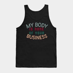 My body is none of your business - body positive Tank Top